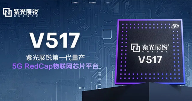 紫光展銳5G RedCap 芯片平臺V517，拓展更多5G垂直應用場景
